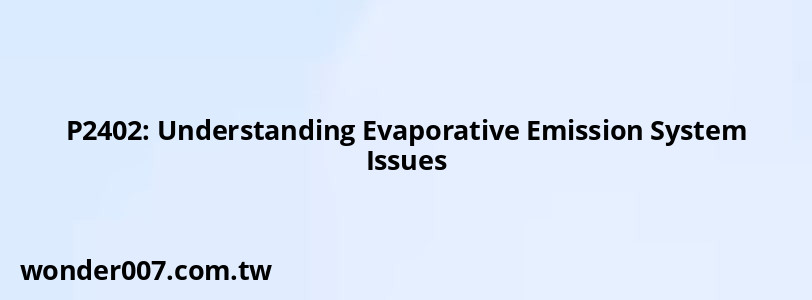 P2402: Understanding Evaporative Emission System Issues