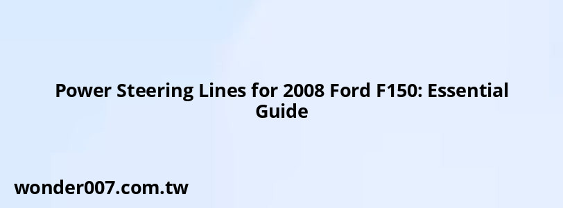 Power Steering Lines for 2008 Ford F150: Essential Guide