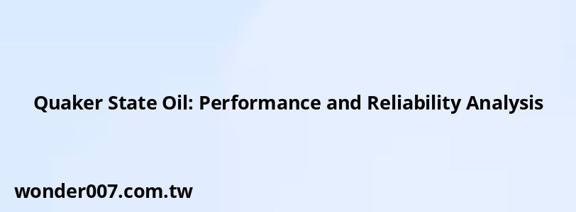 Quaker State Oil: Performance and Reliability Analysis