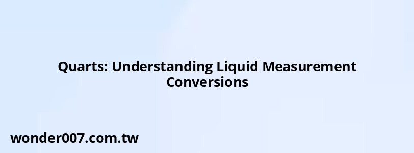 Quarts: Understanding Liquid Measurement Conversions Quarts: Understanding Liquid Measurement Conversions