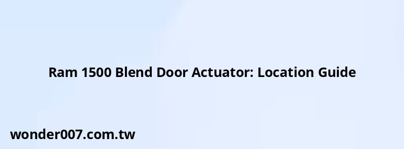 Ram 1500 Blend Door Actuator: Location Guide