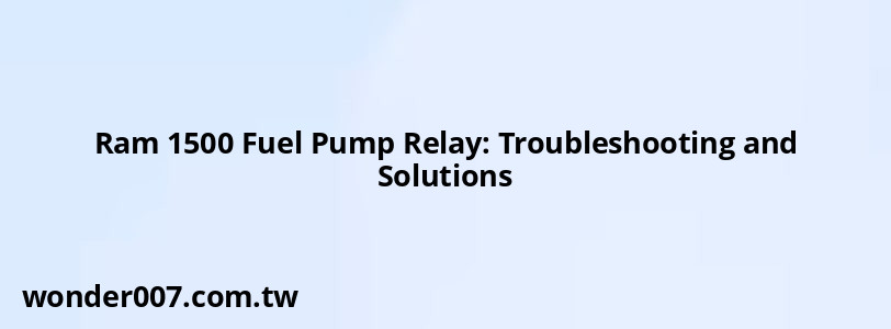 Ram 1500 Fuel Pump Relay: Troubleshooting and Solutions