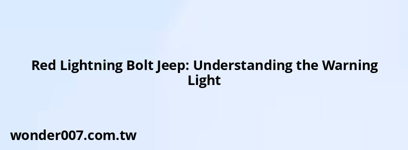 Red Lightning Bolt Jeep: Understanding the Warning Light