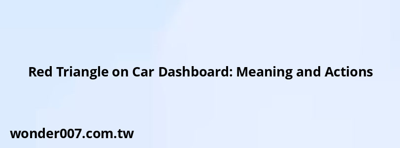 Red Triangle on Car Dashboard: Meaning and Actions Red Triangle on Car Dashboard: Meaning and Actions