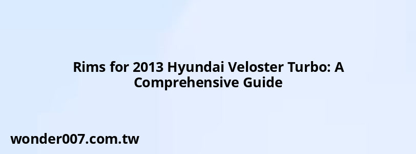 Rims for 2013 Hyundai Veloster Turbo: A Comprehensive Guide