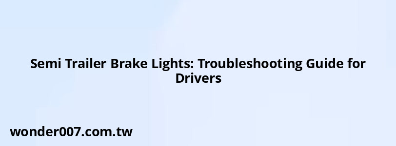 Semi Trailer Brake Lights: Troubleshooting Guide for Drivers