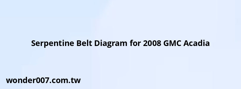 Serpentine Belt Diagram for 2008 GMC Acadia