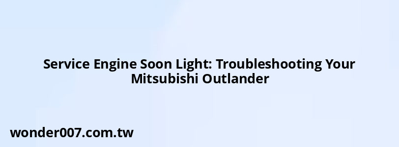 Service Engine Soon Light: Troubleshooting Your Mitsubishi Outlander