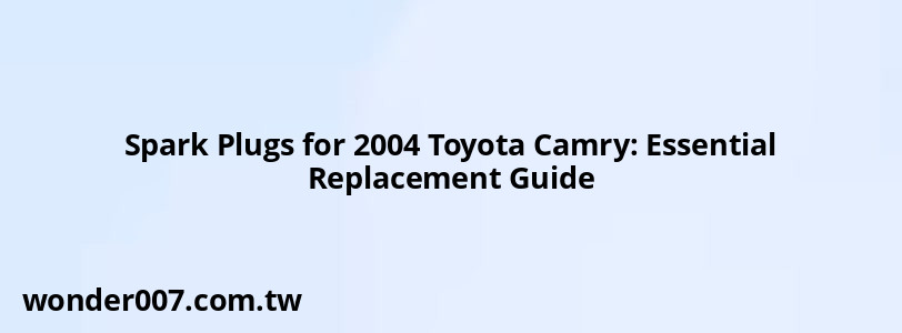 Spark Plugs for 2004 Toyota Camry: Essential Replacement Guide