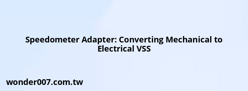 Speedometer Adapter: Converting Mechanical to Electrical VSS