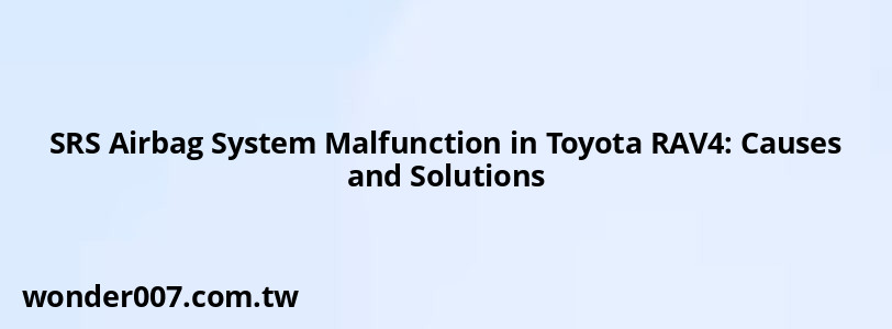 SRS Airbag System Malfunction in Toyota RAV4: Causes and Solutions