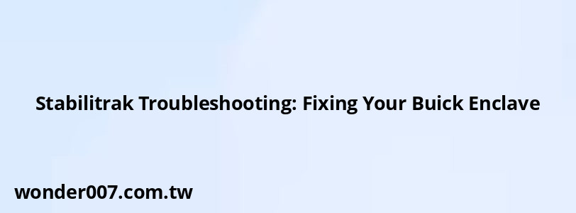 Stabilitrak Troubleshooting: Fixing Your Buick Enclave