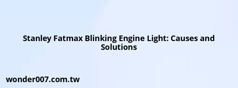 Stanley Fatmax Blinking Engine Light: Causes and Solutions