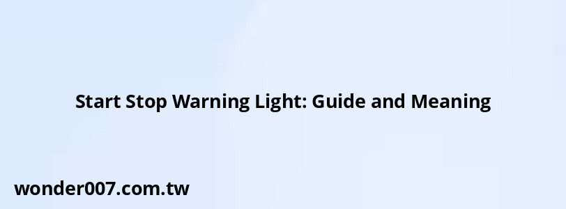 Start Stop Warning Light: Guide and Meaning