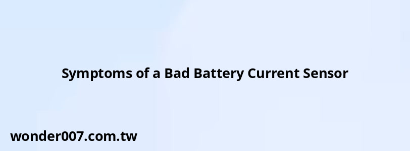 Symptoms of a Bad Battery Current Sensor