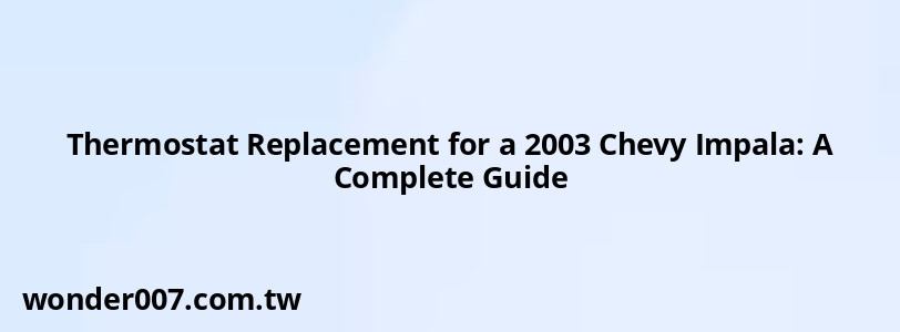 Thermostat Replacement for a 2003 Chevy Impala: A Complete Guide