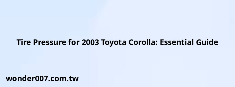 Tire Pressure for 2003 Toyota Corolla: Essential Guide