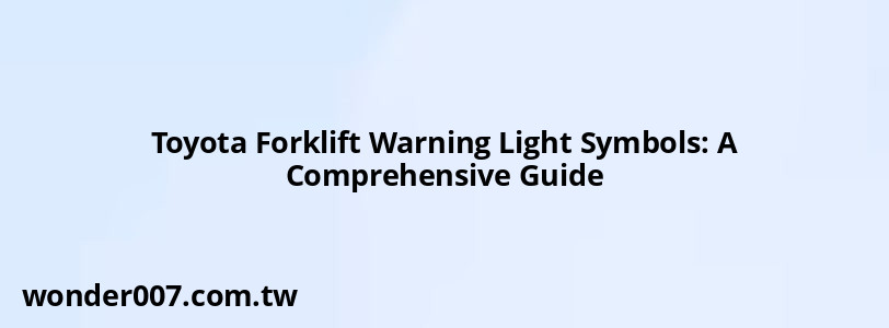 Toyota Forklift Warning Light Symbols: A Comprehensive Guide