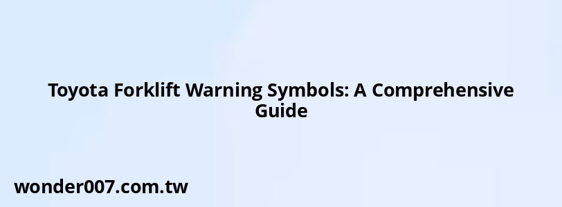 Toyota Forklift Warning Symbols: A Comprehensive Guide