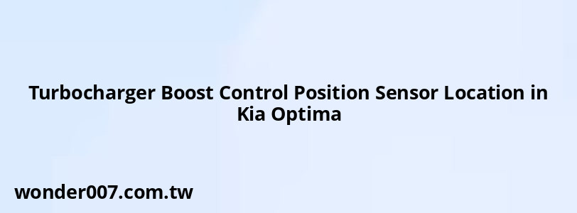 Turbocharger Boost Control Position Sensor Location in Kia Optima