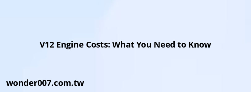 V12 Engine Costs: What You Need to Know V12 Engine Costs: What You Need to Know