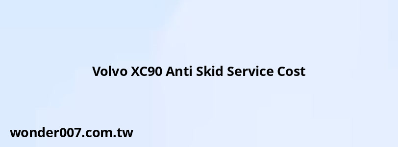 Volvo XC90 Anti Skid Service Cost