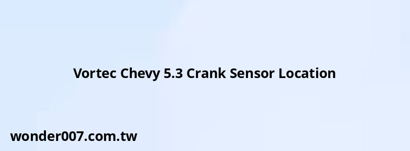 Vortec Chevy 5.3 Crank Sensor Location