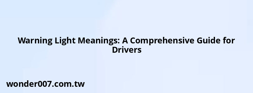 Warning Light Meanings: A Comprehensive Guide for Drivers Warning Light Meanings: A Comprehensive Guide for Drivers