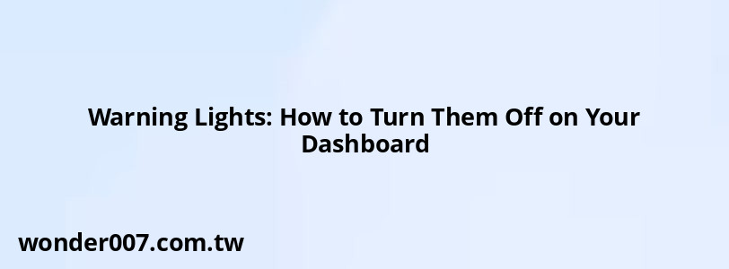 Warning Lights: How to Turn Them Off on Your Dashboard