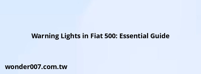 Warning Lights in Fiat 500: Essential Guide