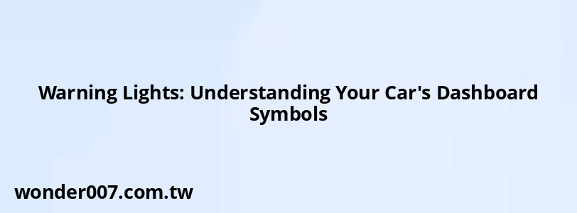 Warning Lights: Understanding Your Car's Dashboard Symbols
