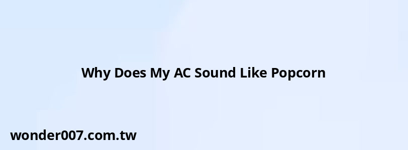 Why Does My AC Sound Like Popcorn