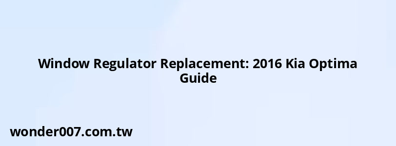 Window Regulator Replacement: 2016 Kia Optima Guide