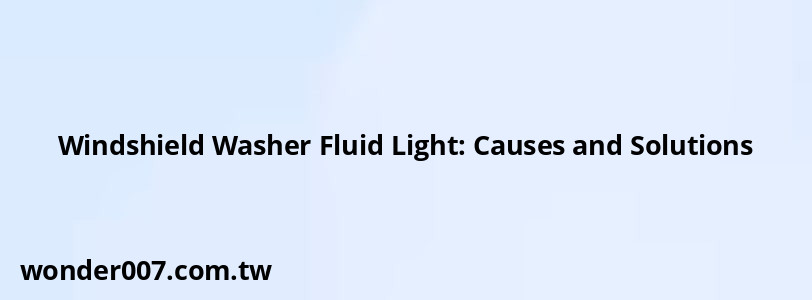 Windshield Washer Fluid Light: Causes and Solutions